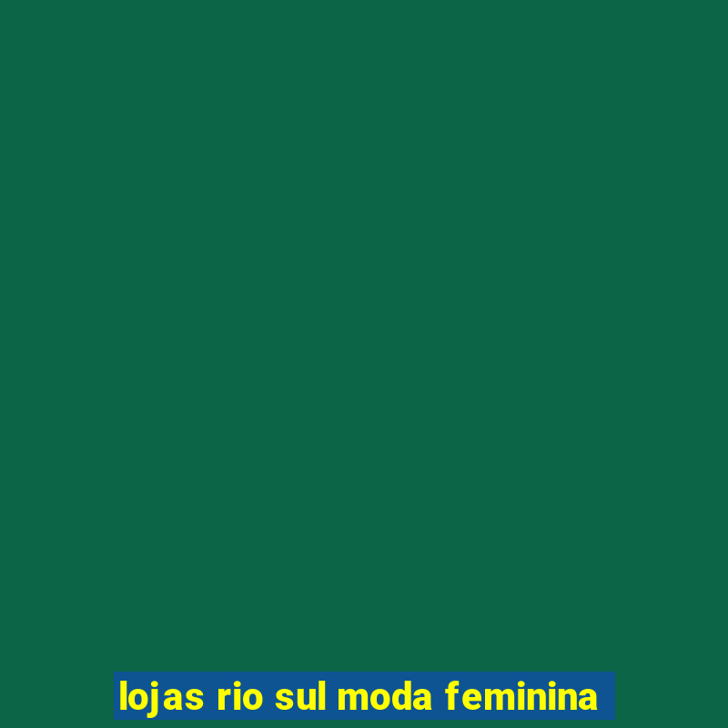 lojas rio sul moda feminina